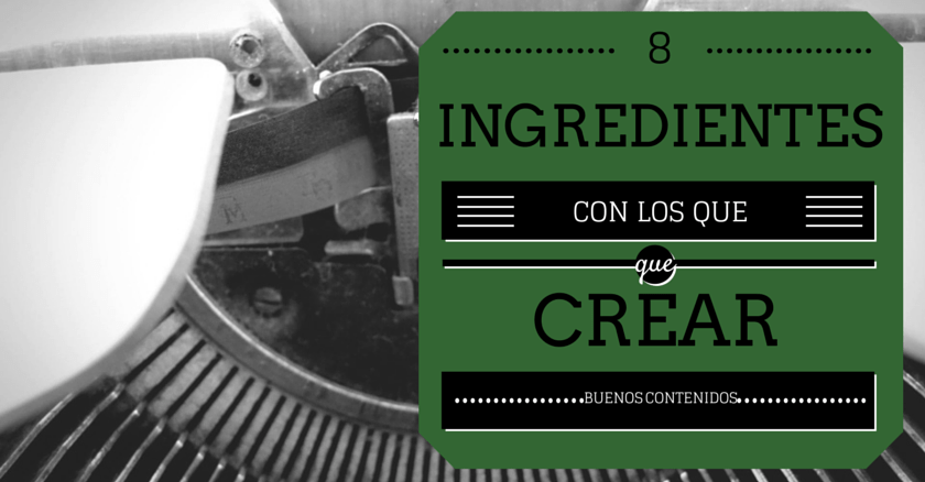 8 ingredientes con los que crear buen contenido