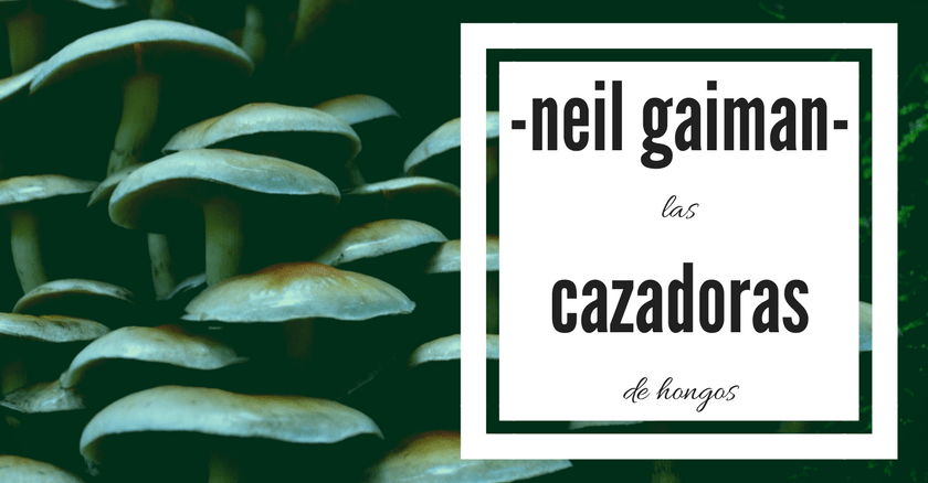 las cazadoras de hongos de neil gaiman, poema