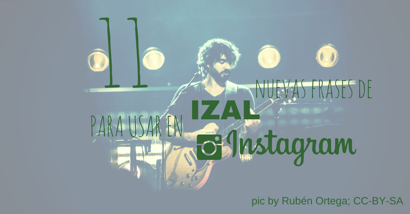 11 nuevas frases de izal para usar en instagram