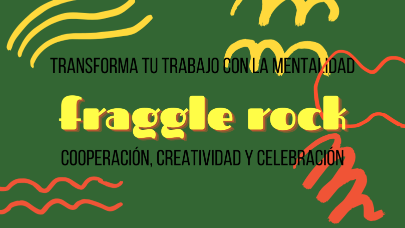Transforma tu trabajo con la mentalidad Fraggle: Cooperación, Creatividad y Celebración